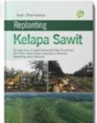 Replanting Kelapa Sawit : Teknisi Peremajaan Dilakukan Secara Mekanis dan Ramah Lingkungan.