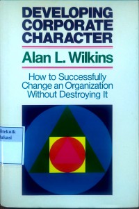 Developing Corporate Character: how to successfully change organization without destroying it