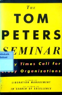 The Tom Peters seminar: Crazy times call for crazy organizations