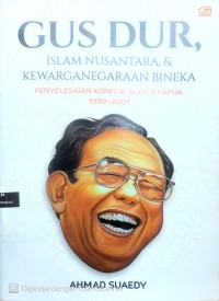 Gus Dur Islam Nusantara & kewarganegaraan bineka: penyelesaian konflik Aceh dan Papua 1999-2001