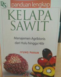 Panduan Lengkap Kelapa Sawit : Manajemen Agribisnis Dari Hulu Hingga Hilir