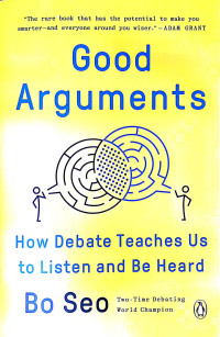 Good Arguments: How Debate Teaches Us To Listen and be Heard