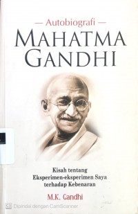 Mahatma Gandhi sebuah autobiografi: kisah tentang eksperimen-eksperimen saya terhadap kebenaran