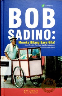 Bob sadino: mereka bilang saya gila: seni berpikir, bersikap, danbertindak dari wiraswastawan sejati