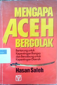 Mengapa aceh bergolak: bertarung untuk kepentingan bangsa dan bersabung untuk kepentingan daerah