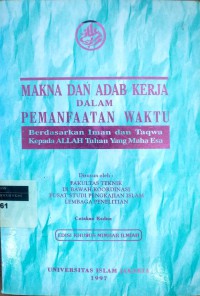 Makna dan adab kerja dalam pemanfaatan waktu: berdasarkan Iman dan Taqwa kepada Allah Tuhan Yang Maha Esa