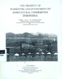 The prospect of marketing and investment on agricultural commodities Indonesia: rubber-cacao-tea-hybrid coconut horticulture-marine fisheries livestock and investment in estates industries toward the year 2000