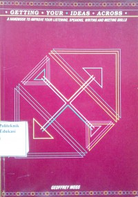 Getting Your Ideas Across: A Handbook to Improve Your Listening, Speaking, Writing, and Meeting Skills