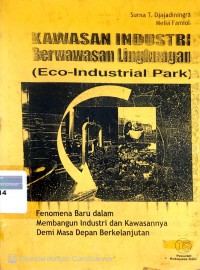 Kawasan industri berwawasan lingkungan [Eco-Industrial Park]: fenomena baru dalam membangun industri dan kawasannya demi masa depan berkelanjutan