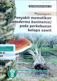 Menangani penyakit mematikan [ganoderma boninense] pada perkebunan kelapa sawit