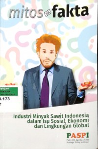 Mitos vs Fakta: Industri Minyak Sawit Indonesia dalam isu sosial, ekonomi dan lingkungan global