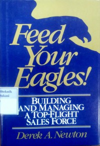 Feed your eagles!: building and managing a top-flight sales force