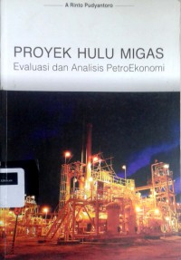 Proyek hulu migas: Evaluasi dan analisis petroekonomi