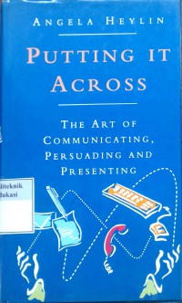 Putting it across: the art of communicating, persuading and presenting