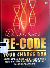 RE-CODE your change DNA: Membebaskan belenggu-belenggu untuk meraih keberanian dan keberhasilan dalam pembaharuan