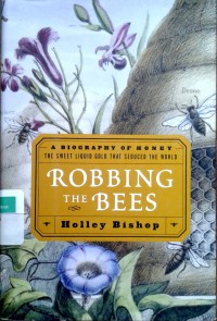 Robbing the Bees: a biography of Honey the Sweet Liquid Gold that seduced the world