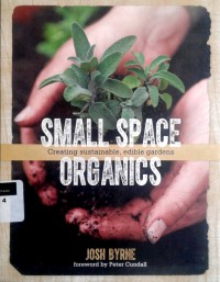 Small Space Organics: Creating Sustainable, Edible Gardens