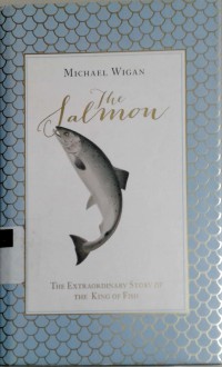 The salmon: the extraordinary story of the king of fish