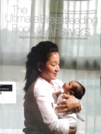 The ultimate breastfeeding book of answers: segala yang perlu anda tahu tentang soal menyusui