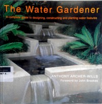 The water gardener: a complete guide to designing, constructing andplanting water features