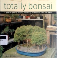 Totally Bonsai: A Guide to Growing, Shaping, and Caring forMiniature Trees and Shrubs