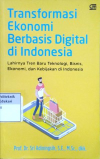 Transformasi ekonomi berbasis digital di indonesia: lahirnya tren baru teknolologi, bisnis, ekonomi, kebijakan di indonesia